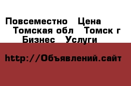 Повсеместно › Цена ­ 700 - Томская обл., Томск г. Бизнес » Услуги   